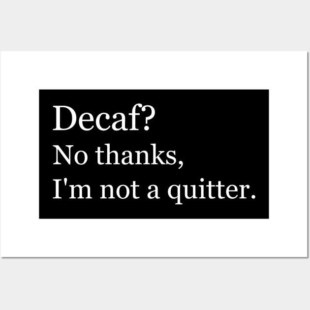 Decaf? No thanks, I'm not a quitter. Black Wall Art by Jackson Williams